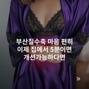 부산질수축 마음 편히 이제 집에서 5분이면 개선가능하다면