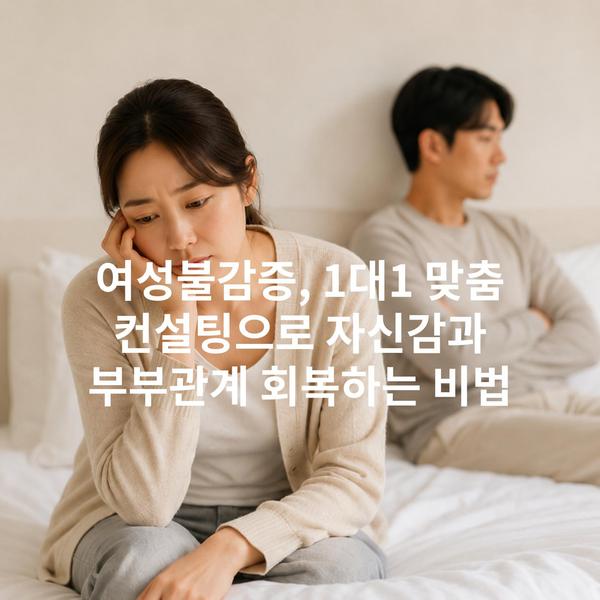 여성불감증, 1대1 맞춤 컨설팅으로 자신감과 부부관계 회복하는 비법
